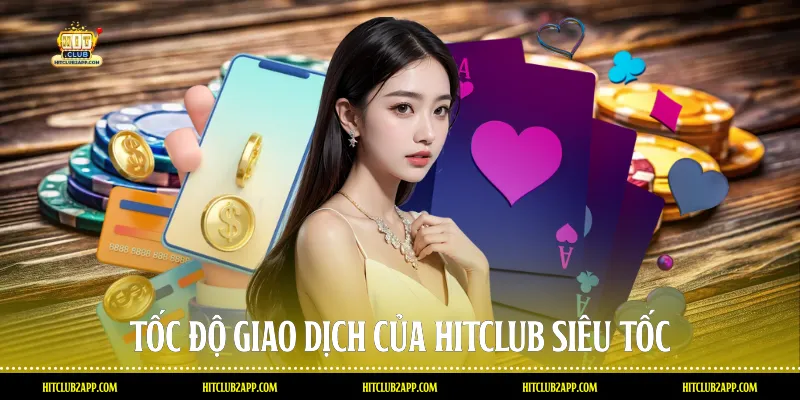 Tốc độ giao dịch của Hitclub siêu tốc
